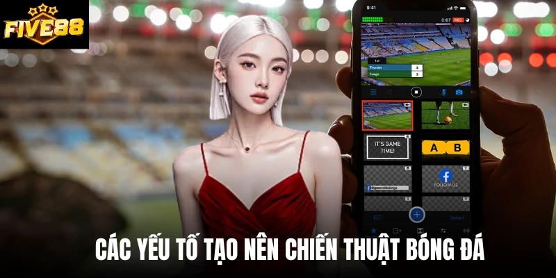 Các yếu tố tạo nên chiến thuật bóng đá