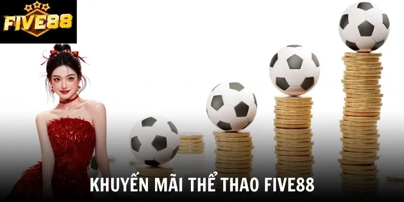 Khuyến Mãi Thể Thao Five88 - Sân Chơi Cá Độ Xanh Chín 2026