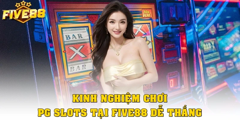 Kinh nghiệm chơi PG Slots tại Five88 dễ thắng
