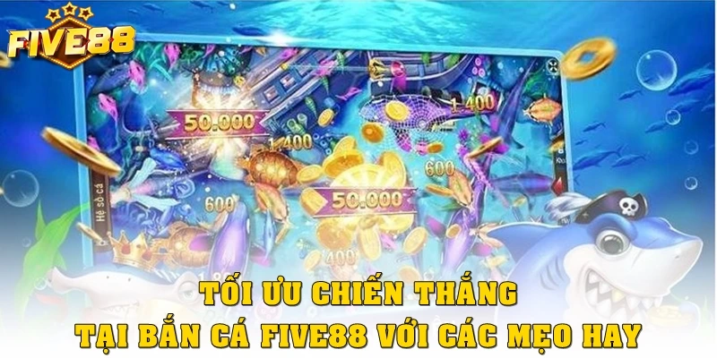 Tối ưu chiến thắng tại bắn cá Five88 với các mẹo hay