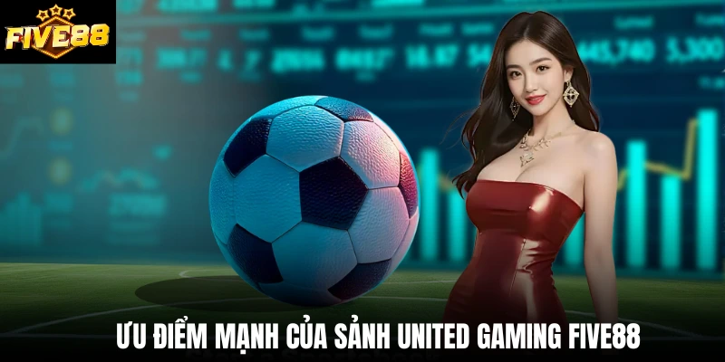 Ưu điểm mạnh của sảnh United gaming Five88